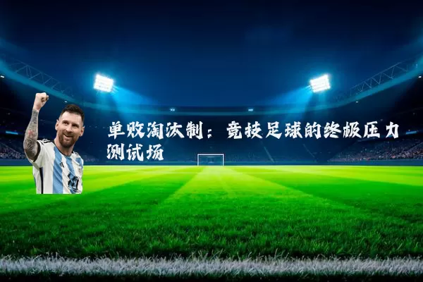 单败淘汰制：竞技足球的终极压力测试场