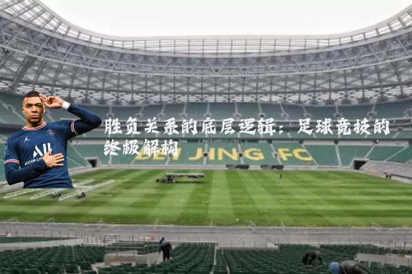 胜负关系的底层逻辑:足球竞技的终极解构