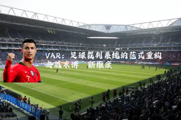 VAR：足球裁判系统的范式重构与战术博弈新维度