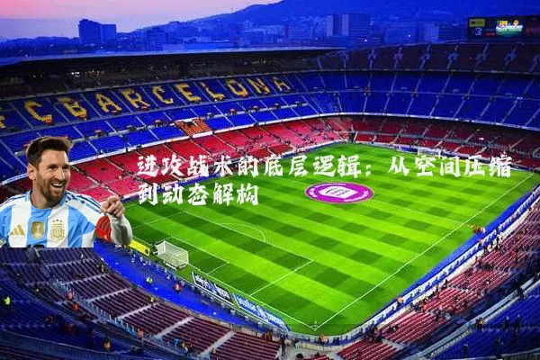 进攻战术的底层逻辑：从空间压缩到动态解构