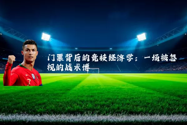 门票背后的竞技经济学：一场被忽视的战术博弈