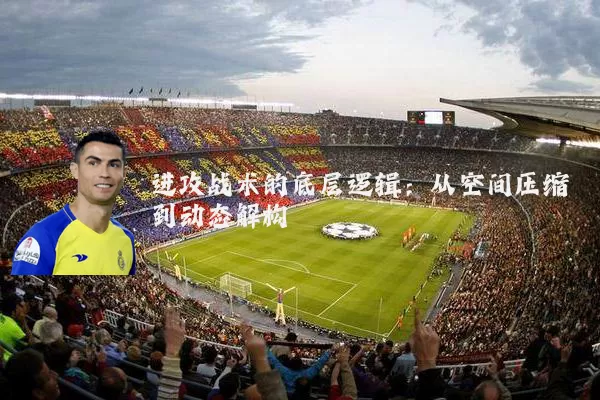 进攻战术的底层逻辑：从空间压缩到动态解构